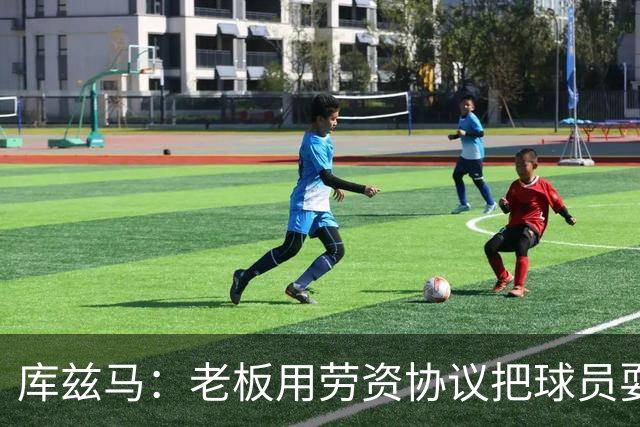 库兹马：老板用劳资协议把球员耍得团团转 还包装成为了联盟均衡