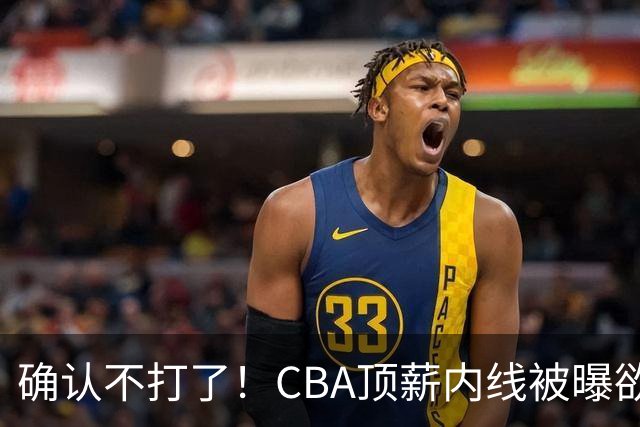 确认不打了！CBA顶薪内线被曝欲离队，加盟广东驰援杜锋成首选？