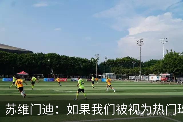 苏维门迪：如果我们被视为热门球队，那是因为这是我们应得的